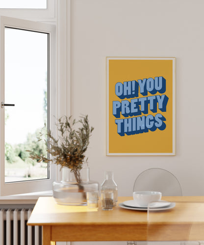 Oh You Pretty Things Art Print
